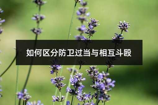 如何区分防卫过当与相互斗殴
